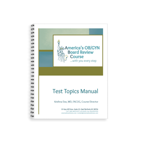 America's OB GYN Board Review's Test Topics Manual is a syllabus of ABC's course binder and contain the latest references from SOGC guidelines and ACOG Compendium